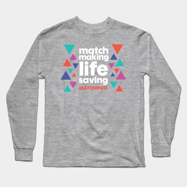 Match Making Life Saving (white text) Long Sleeve T-Shirt by matchdogrescue